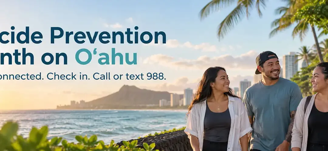 Suicide Prevention Month on Oahu: Staying Connected Can Save a Life